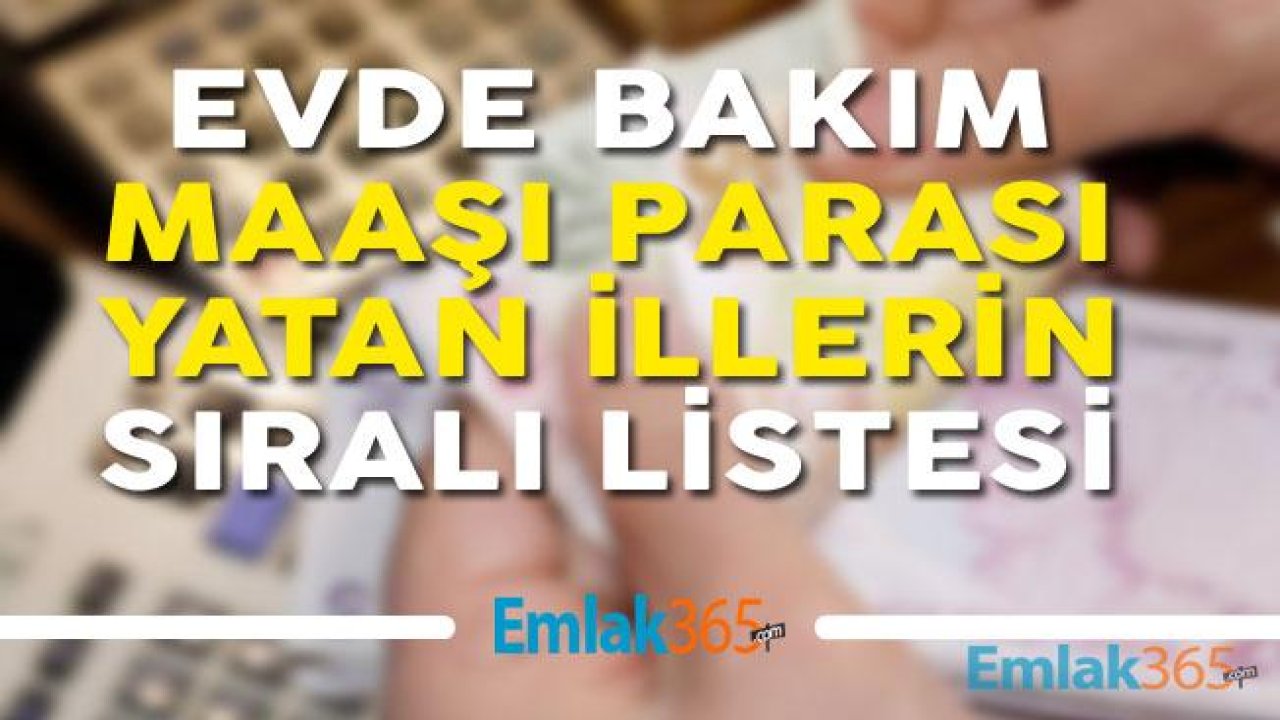 14 Temmuz 2019 Evde Bakım Parası Yatan Şehirler! İl İl Sıralı Tablo