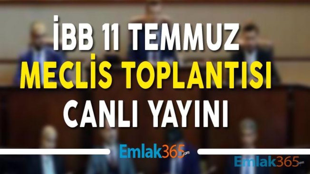 11 Temmuz İBB Meclis Toplantısı Canlı Yayın Saat Kaçta Başlayacak, Nereden İzlenecek?