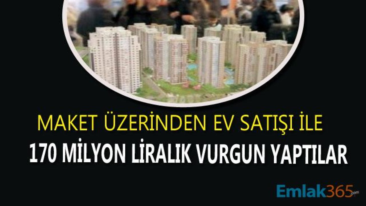 Maket Ev Vurgunu! İnşaat Firması Olmayan Konut Projesi İle 170 Milyon Liralık Vurgun Yaptı