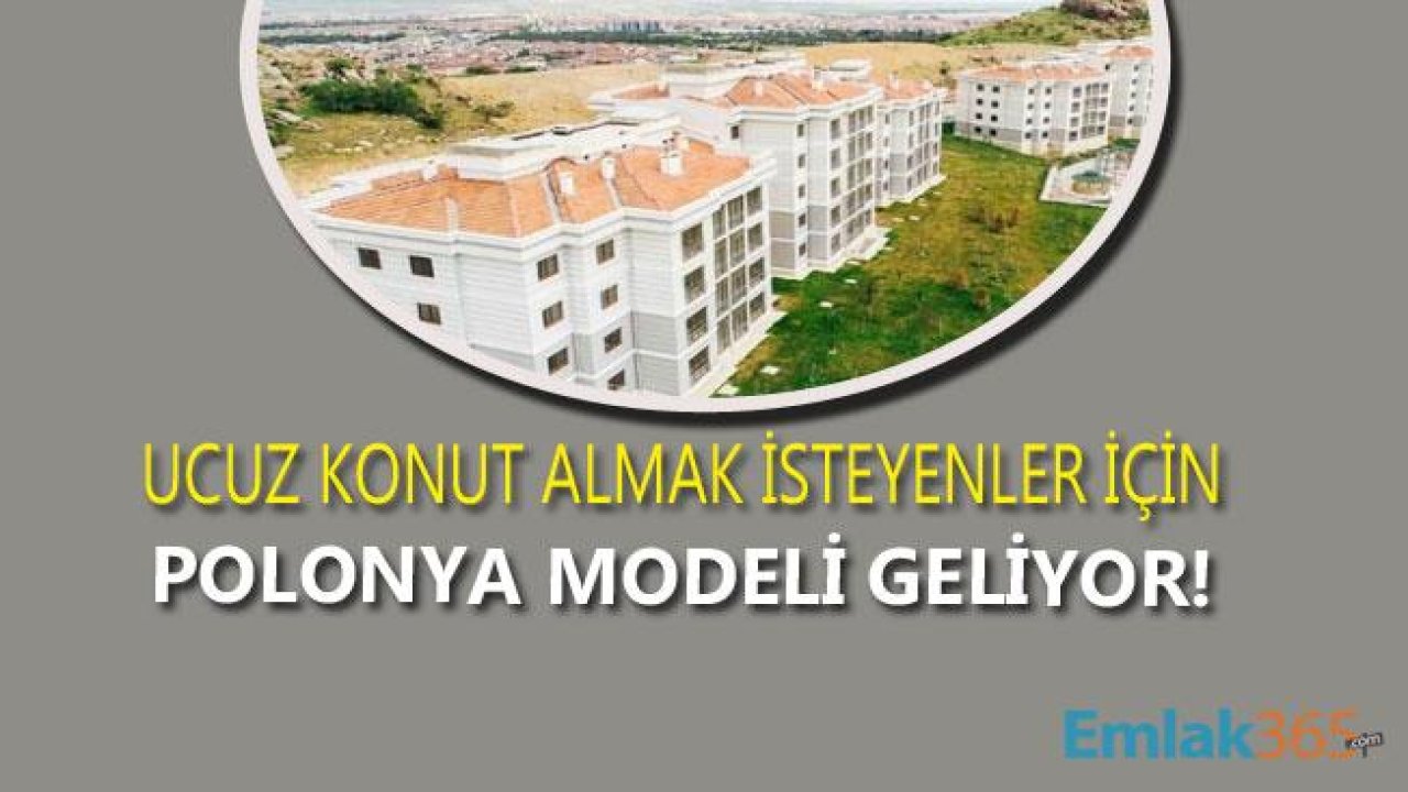 Ev Almak İsteyenler Dikkat! Ucuz Konut İçin Polonya Modeli Geliyor