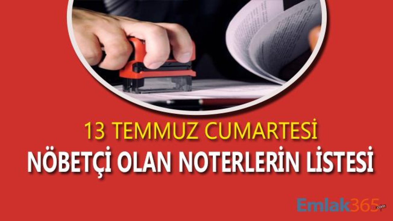 13 Temmuz Cumartesi Türkiye Noterler Birliği Ankara, İstanbul, İzmir Hafta Sonu Açık Olan Noterler Listesi