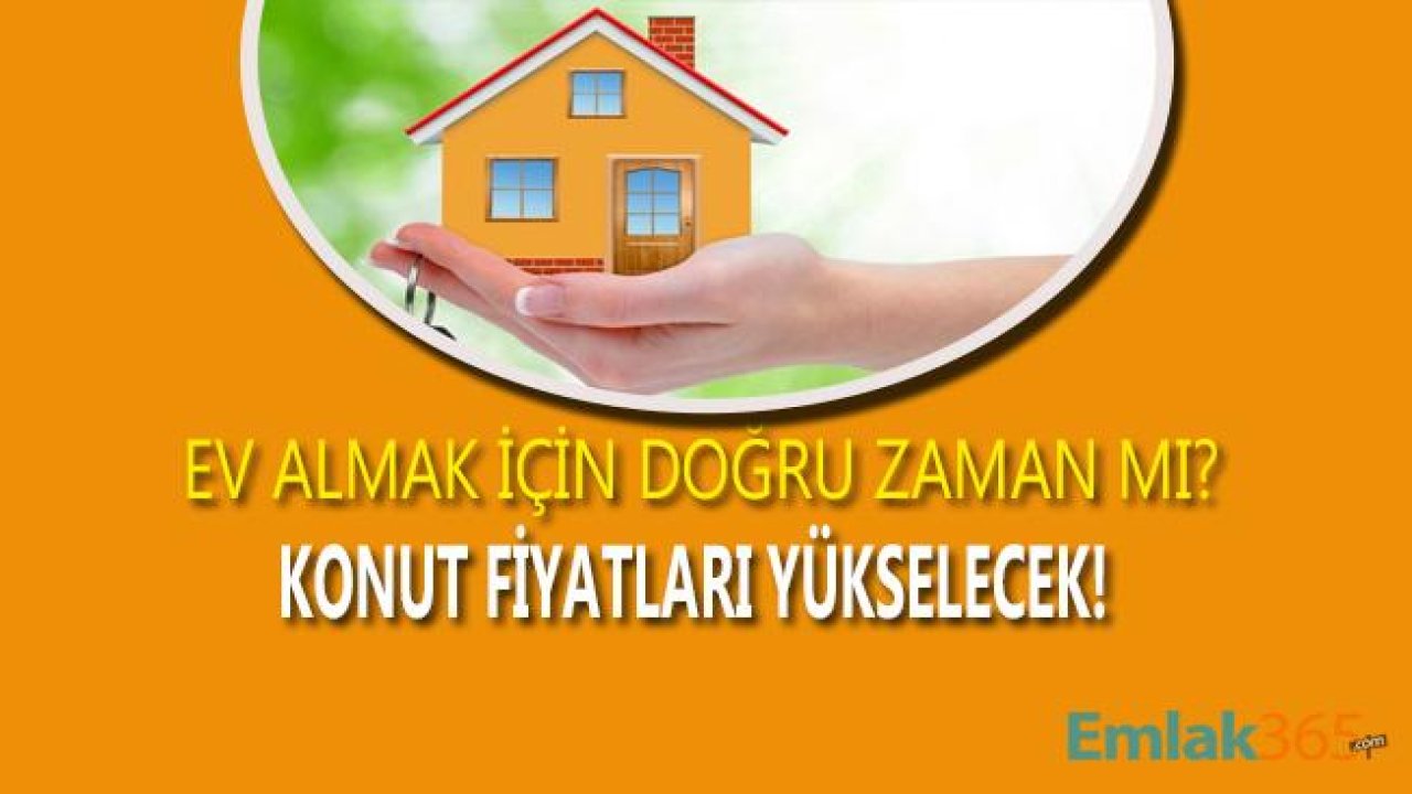 Ev Almak İsteyenler İçin Fırsat Dönemi Sürüyor! Konut Fiyatları Yükselecek