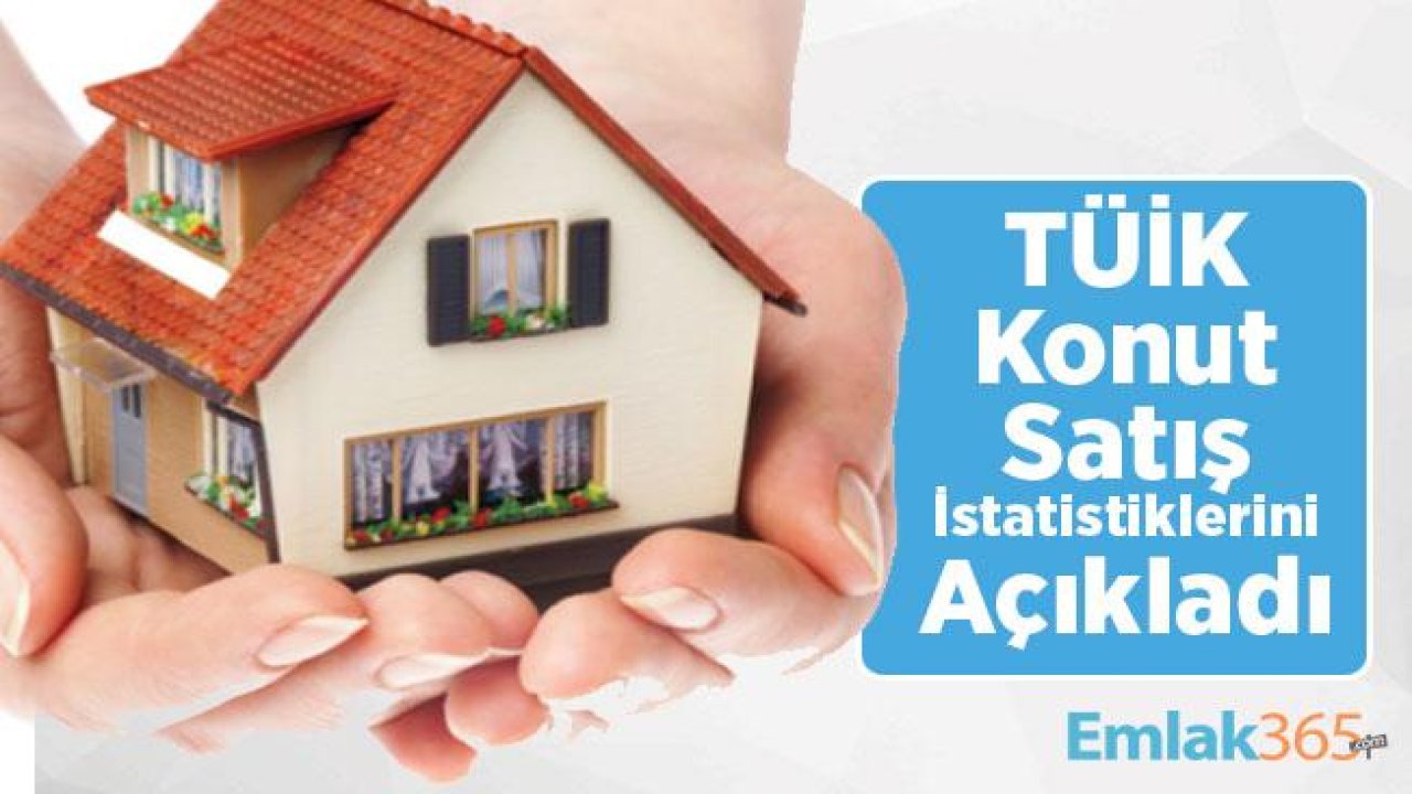 TUİK konut satışları verilerini açıkladı! 2018 yılına göre yüzde 48,6 azaldı