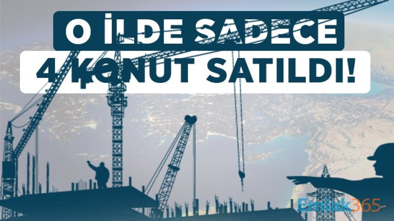 O ilde sadece 4 konut satıldı! Yatırımcılar şaşırdı!