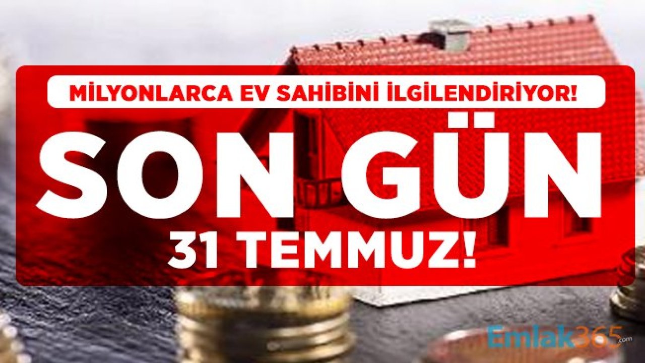 Milyonlarca ev sahibini ilgilendiriyor! Son gün 31 Temmuz!