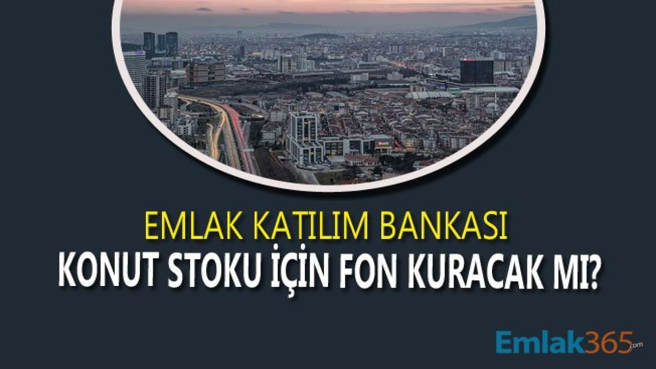 Emlak Katılım Bankası Konut Stoku İçin Fon Kuracak Mı?