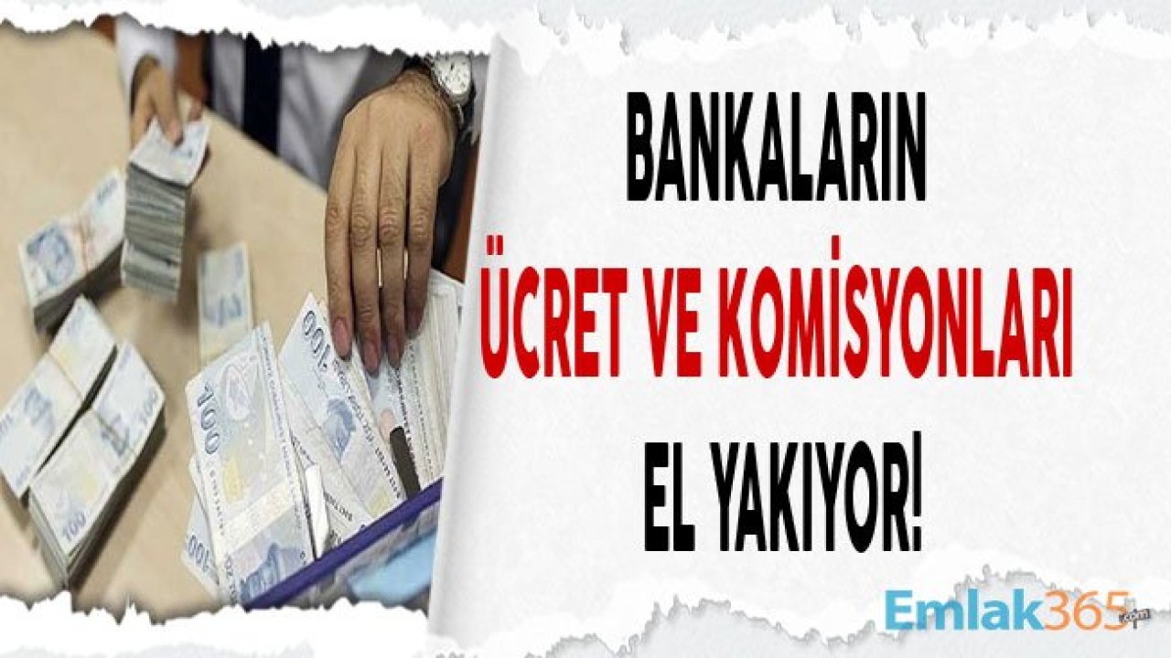 Bankaların İşlem Ücretleri ve Komisyonları El Yakmaya Devam Ediyor!