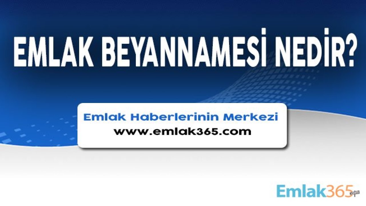 Emlak Beyannamesi Nedir, Nasıl Doldurulur?