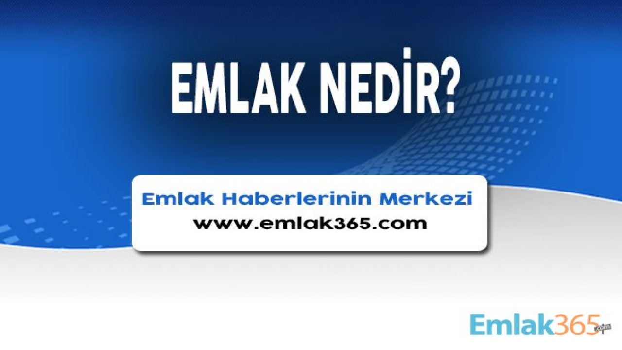 Emlak Nedir, Hangi Taşınmazlar Emlak Sayılır?