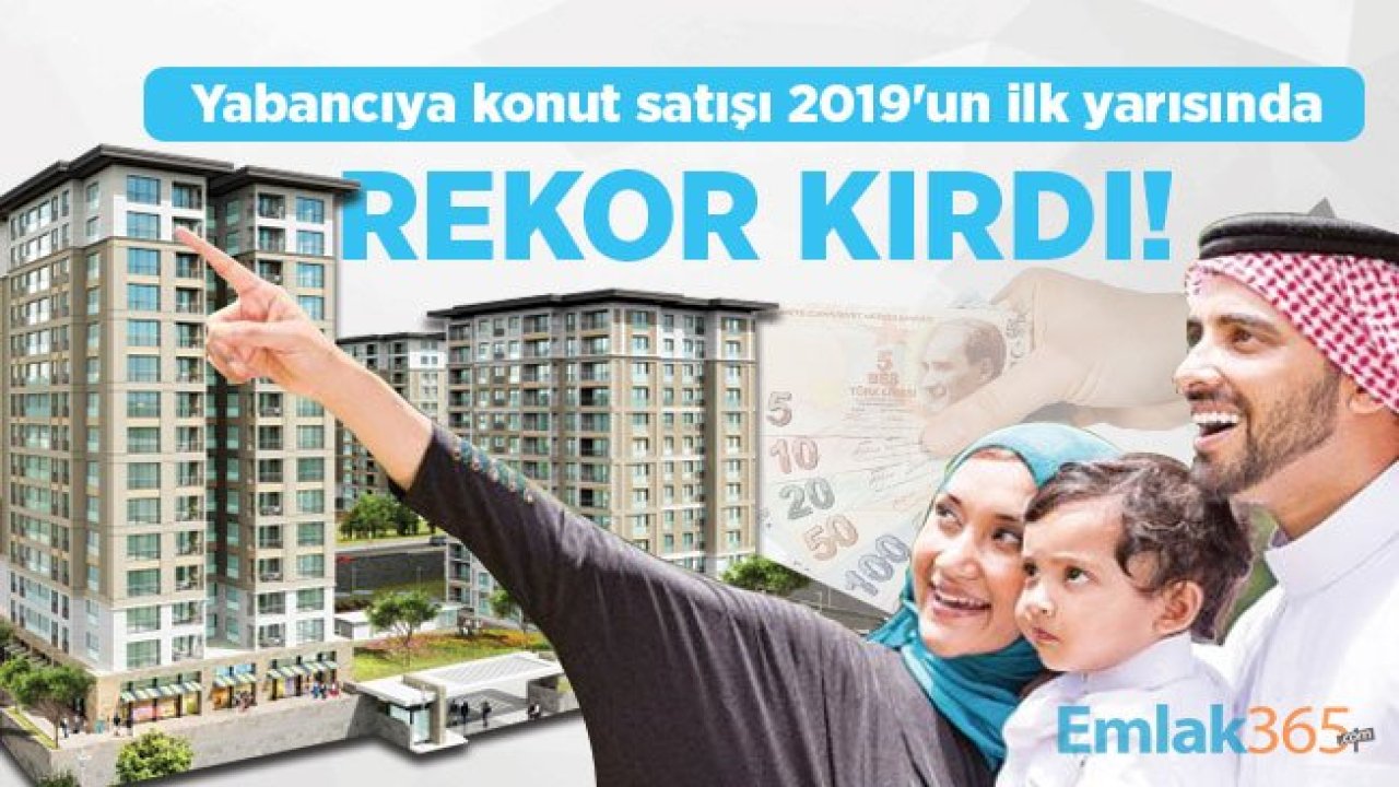 Yabancıya konut satışı 2019'un ilk yarısında rekor kırdı!