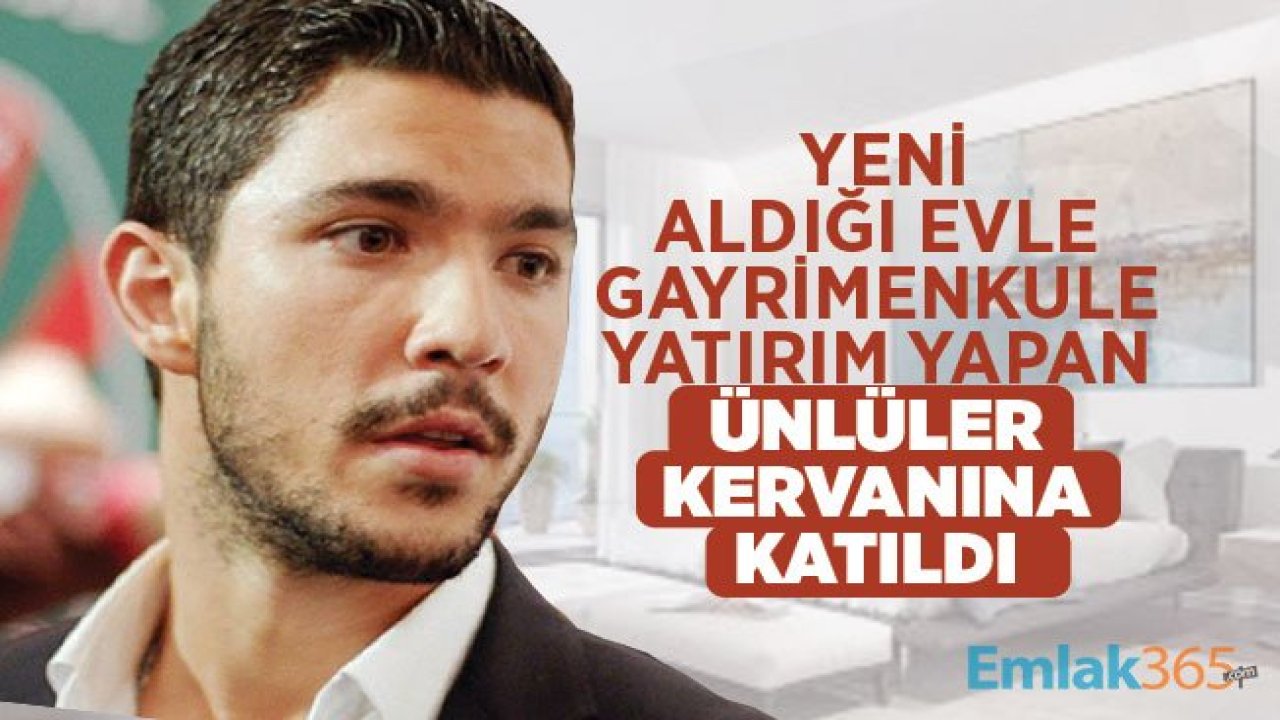 Kaan Yıldırım’da gayrimenkule yatırım yapan ünlüler kervanına katıldı