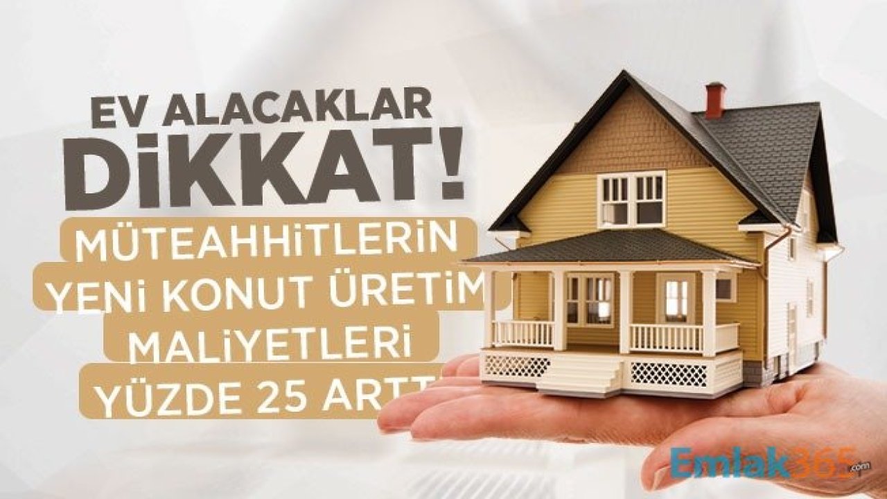 Ev Alacaklar Dikkat! Müteahhitlerin Yeni Konut Üretim Maliyetleri Yüzde 25 Arttı