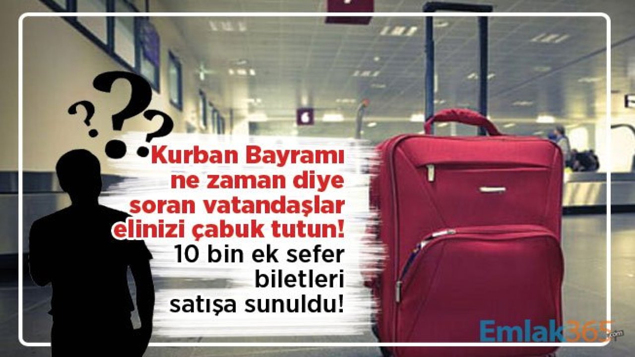 Kurban Bayramı ne zaman diye soran vatandaşlar elinizi çabuk tutun! 10 bin ek sefer biletleri satışa sunuldu!