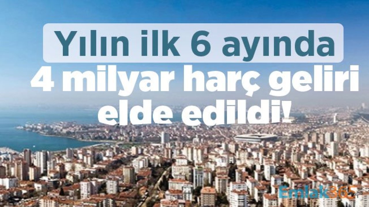 Yılın ilk 6 ayında 4 milyar harç geliri elde edildi!