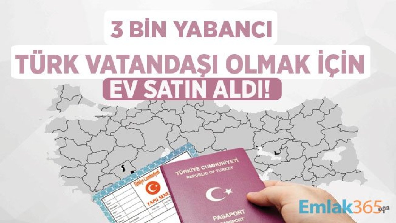 2019 Yılının İlk 6 Ayında 3 Bin Yabancı Türk Vatandaşı Olmak İçin Ev Satın Aldı!