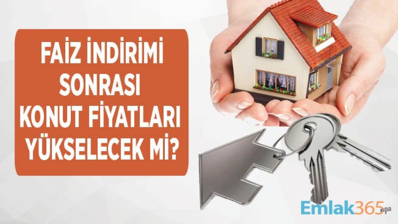 Faiz İndirimi Sonrası Konut Fiyatları Yükselecek Mi?