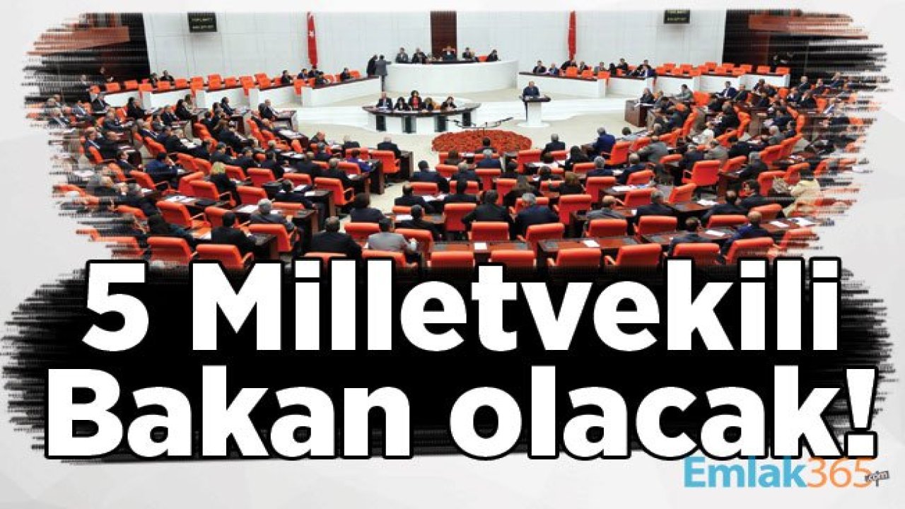 5 Milletvekili Bakan olacak!