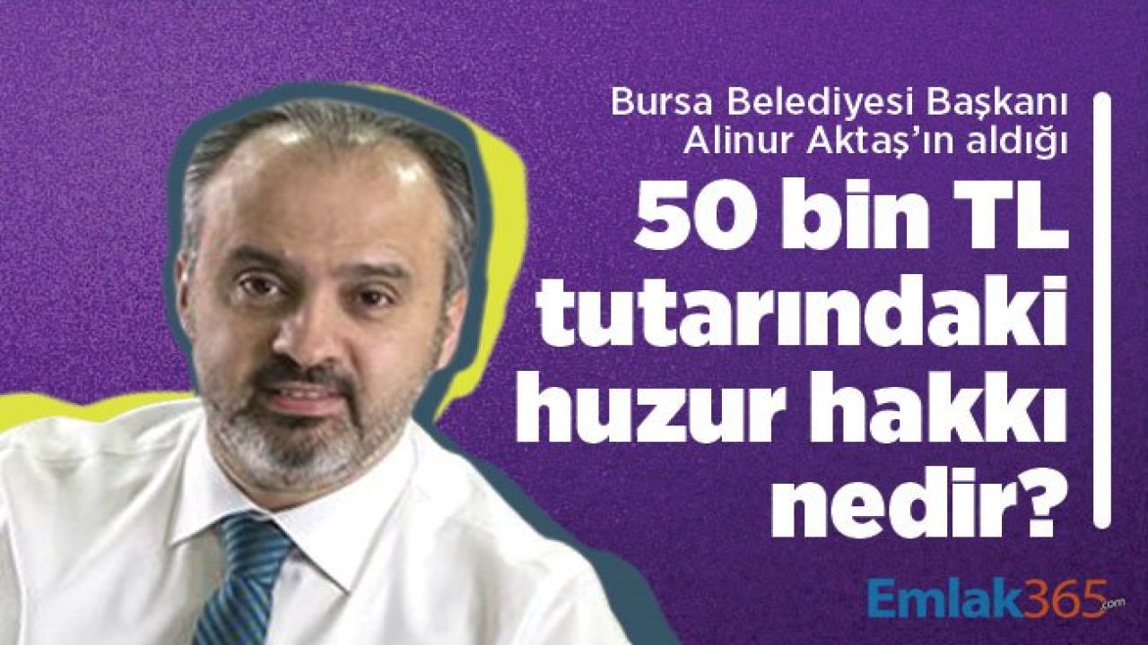 Bursa Belediyesi Başkanı Alinur Aktaş’ın aldığı 50 bin TL tutarındaki huzur hakkı nedir?