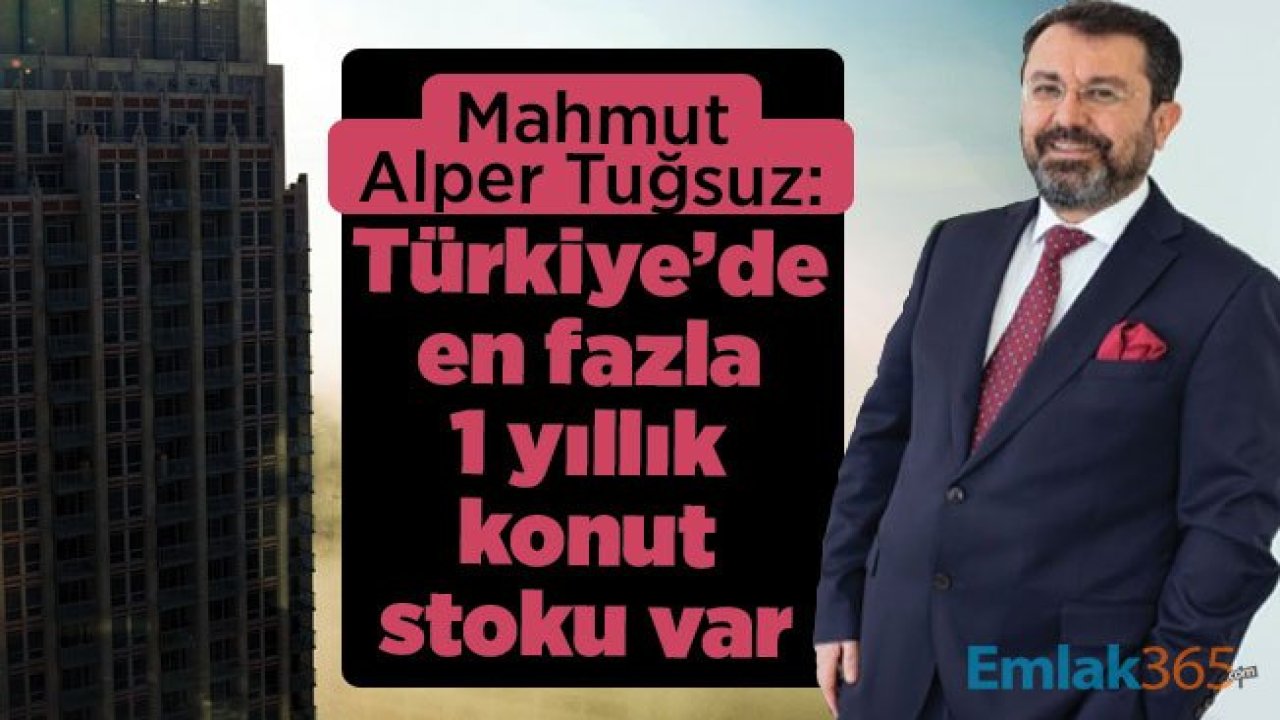 Mahmut Alper Tuğsuz: Türkiye’de en fazla 1 yıllık konut stoku var