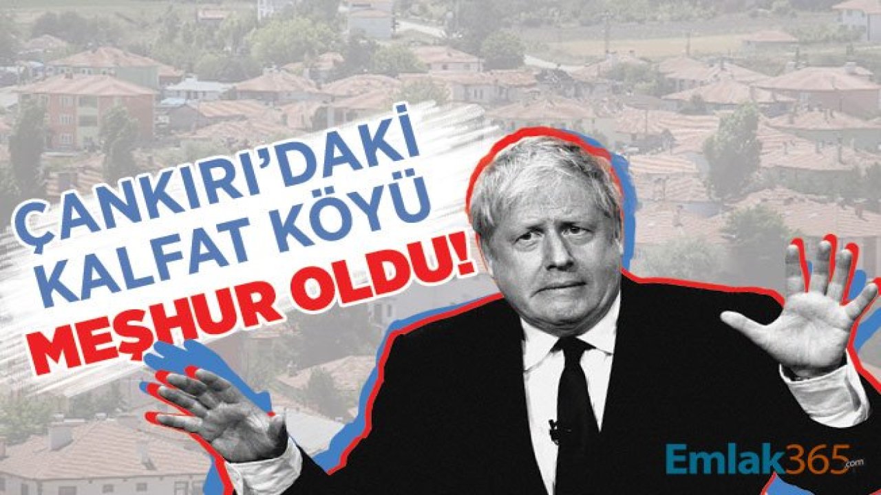 Boris Johnson’ın Çankırı'daki Kalfat köyü meşhur oldu!