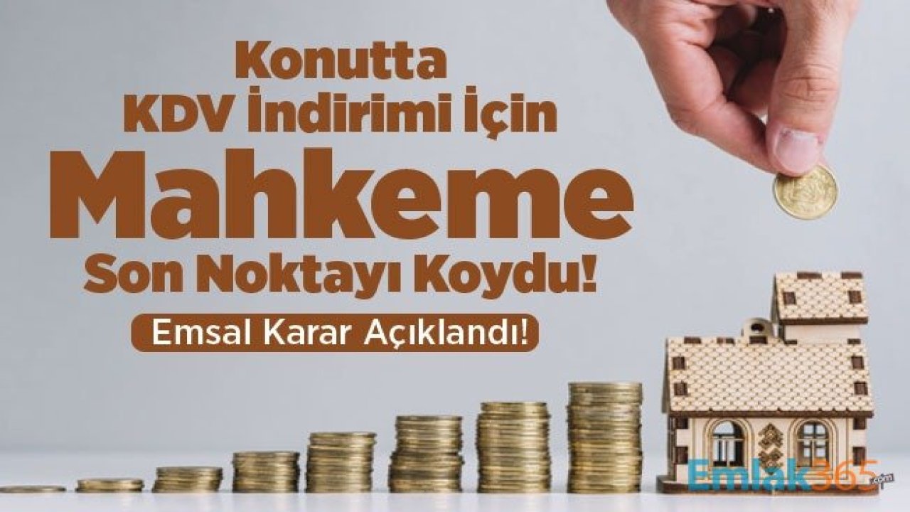 Konutta KDV İndirimi İçin Mahkeme Son Noktayı Koydu, Emsal Karar Açıklandı!