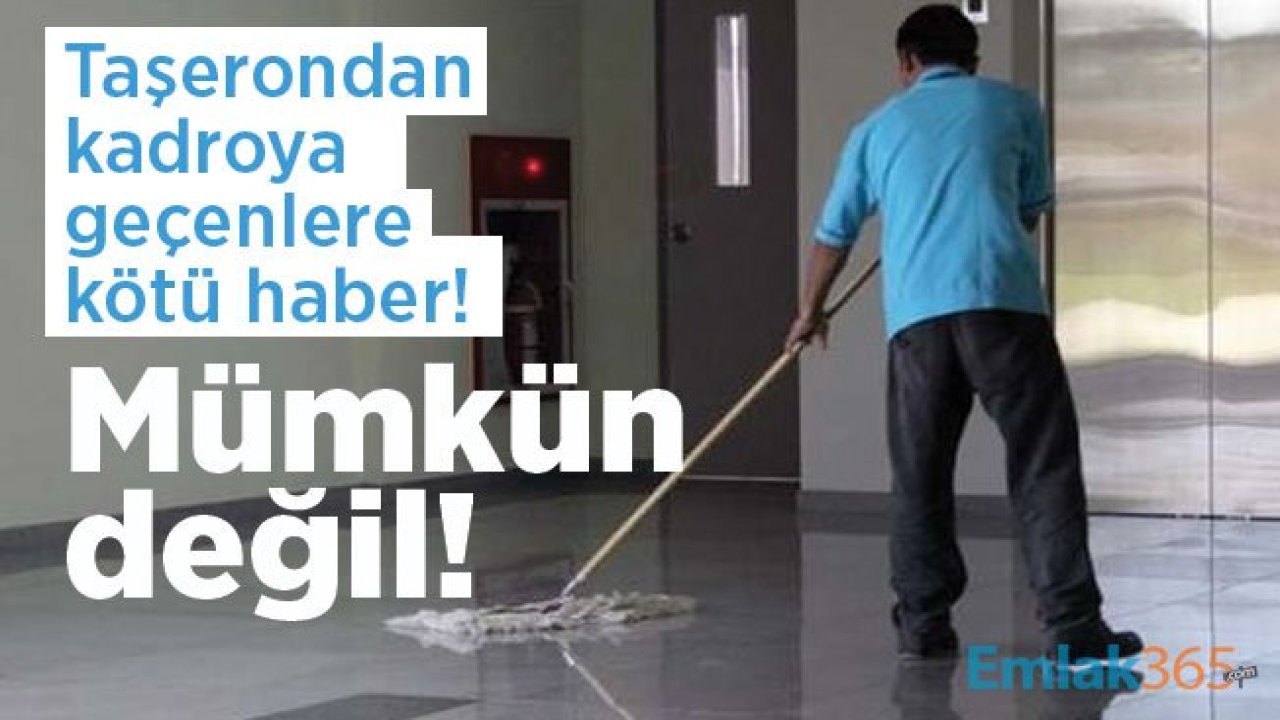 Taşerondan kadroya geçenlere kötü haber! Mümkün değil!