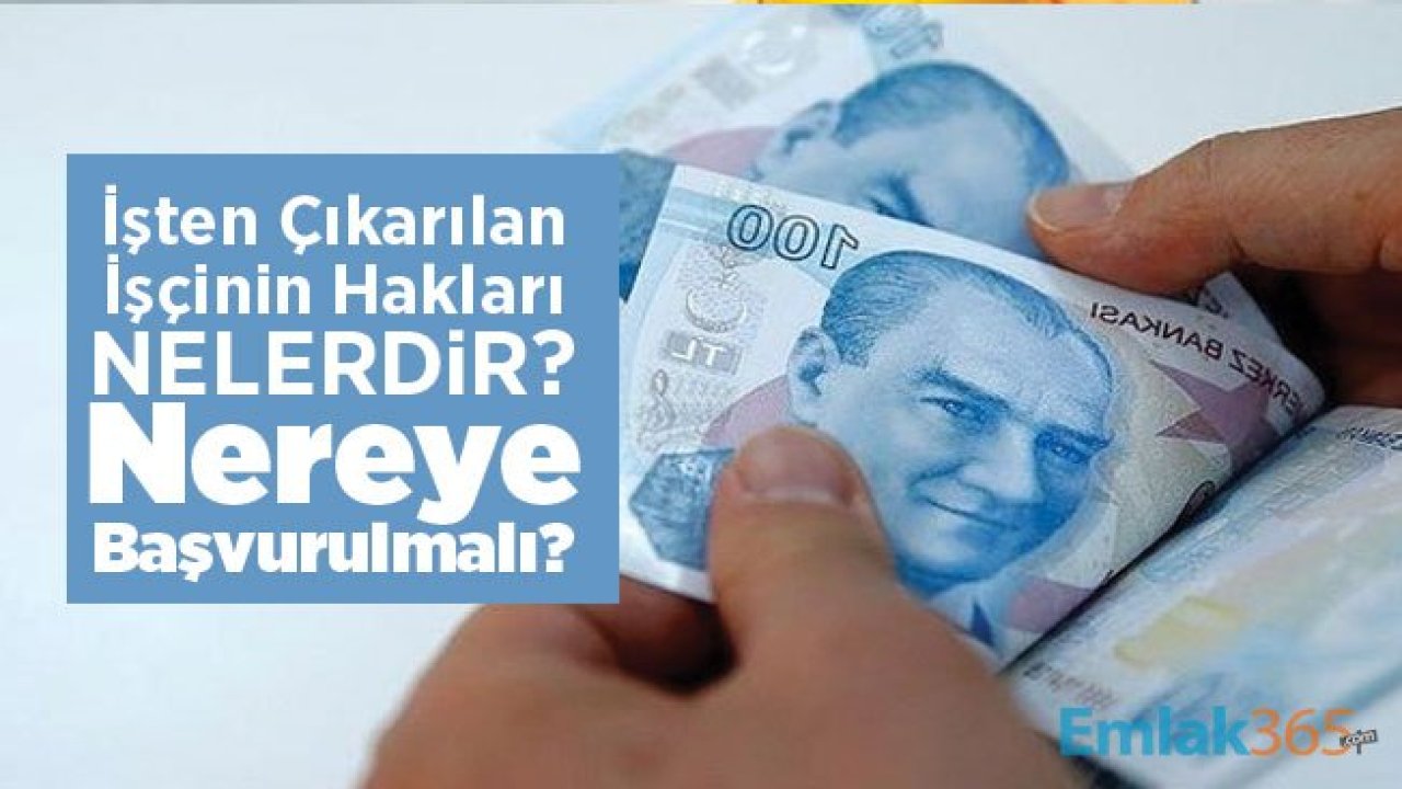 İşten Çıkarılan İşçinin Hakları 2019 Nereye Başvurmalı, Ne Yapmalı?