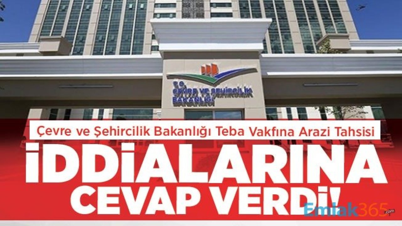 Çevre ve Şehircilik Bakanlığı Teba Vakfına Arazi Tahsisi Hakkında Son Dakika Açıklaması Yaptı!