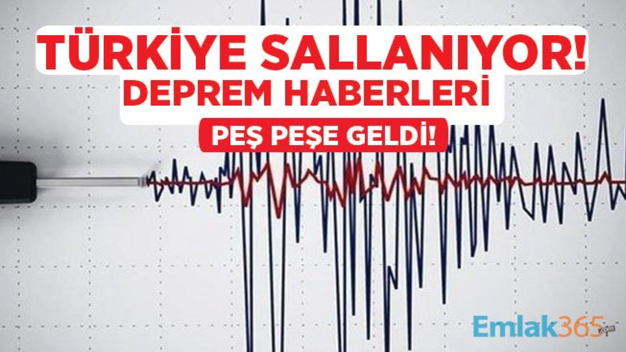 Türkiye Sallanıyor! 3 İlden Peş Peşe Son Dakika Deprem Haberleri Geldi