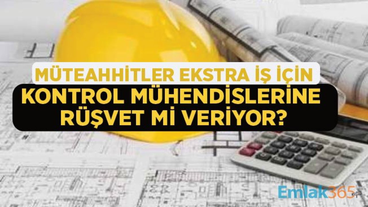 Müteahhitler ve Kontrol Mühendisleri Arasında "Ekstra İş" Kıyağı ve Rüşvet İddiaları!