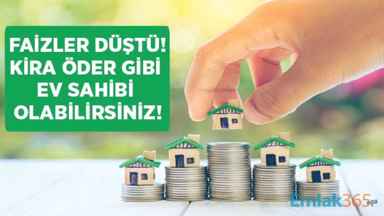 Faizler Düştü, Kira Öder Gibi Ev Sahibi Olma Umudu Doğdu!