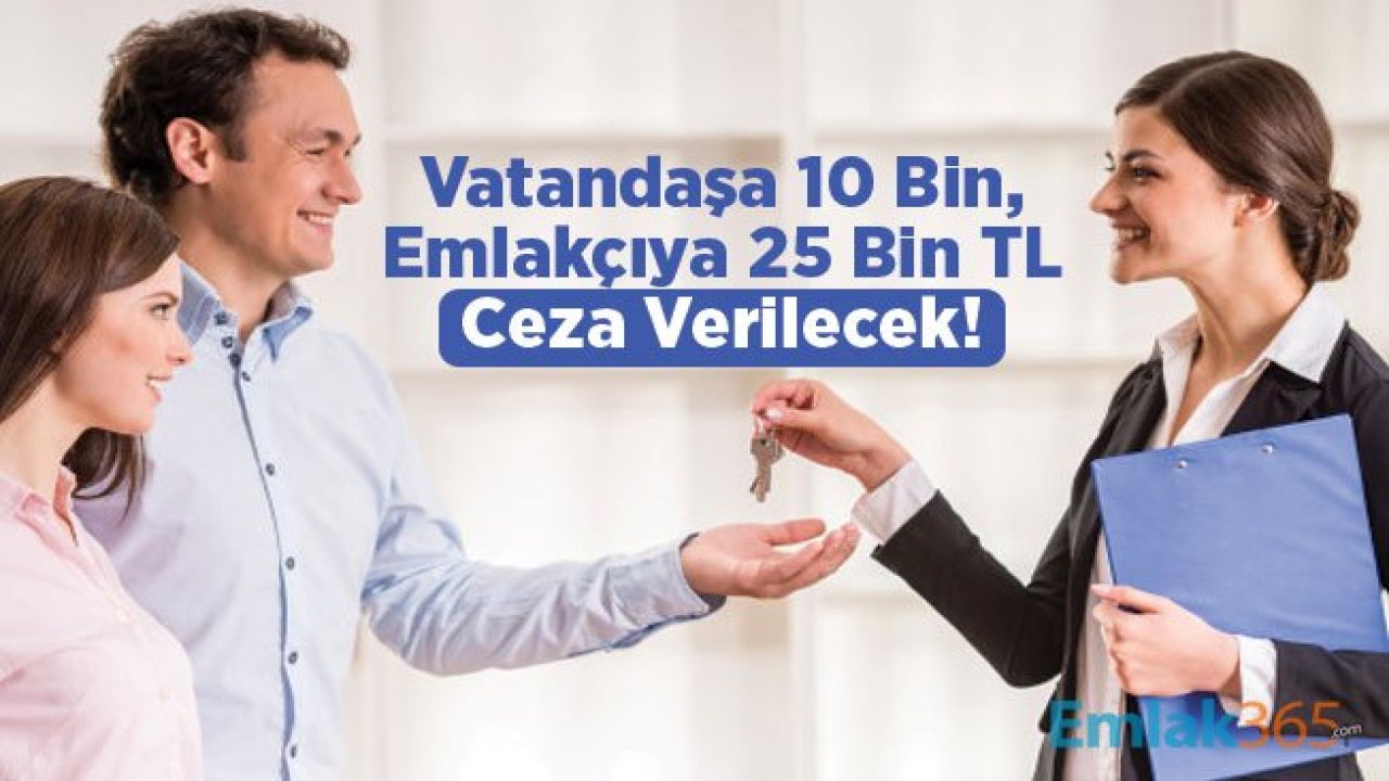 Vatandaşa 10 Bin, Emlakçıya 25 Bin TL Ceza Verilecek!