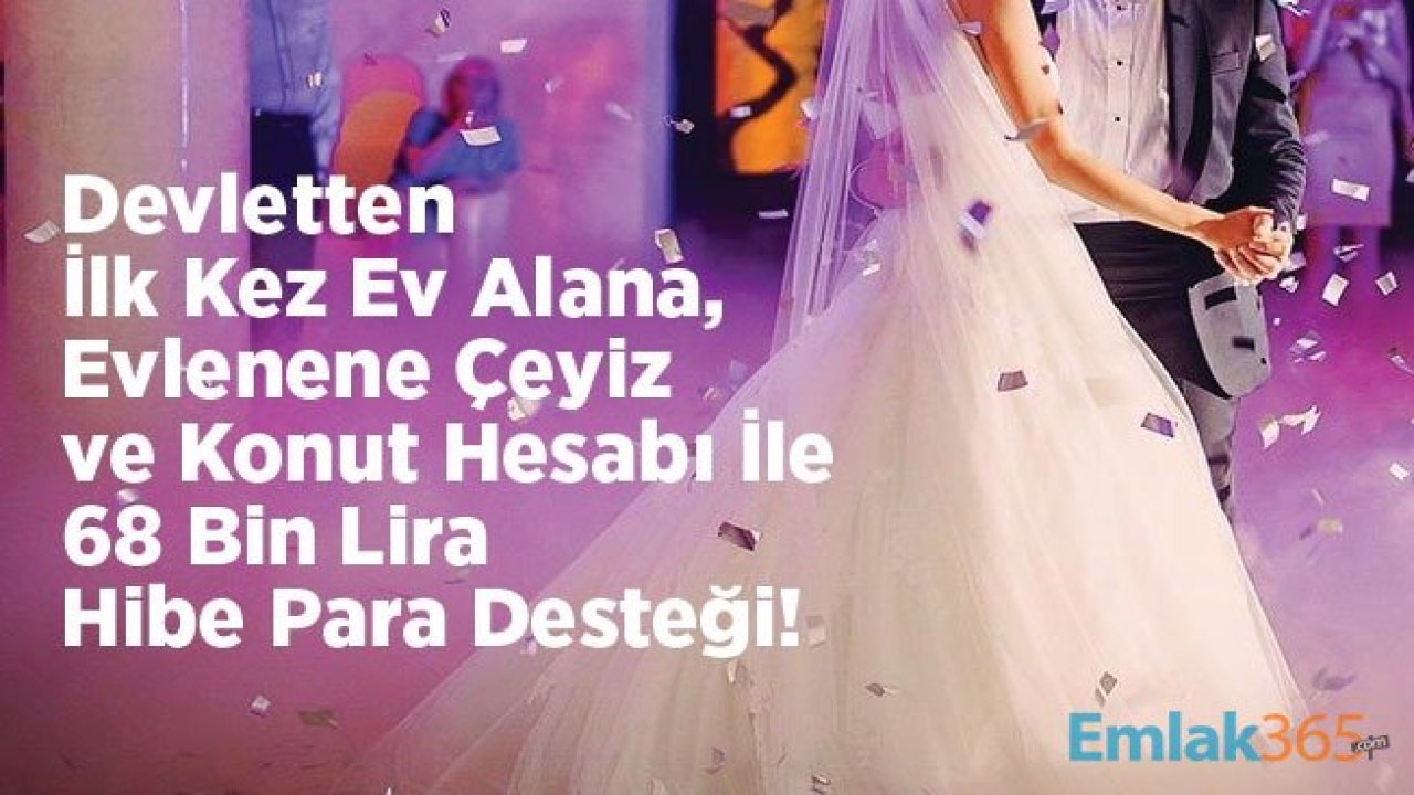 Devletten İlk Kez Ev Alana, Evlenene Çeyiz ve Konut Hesabı İle 68 Bin Lira Hibe Para Desteği!