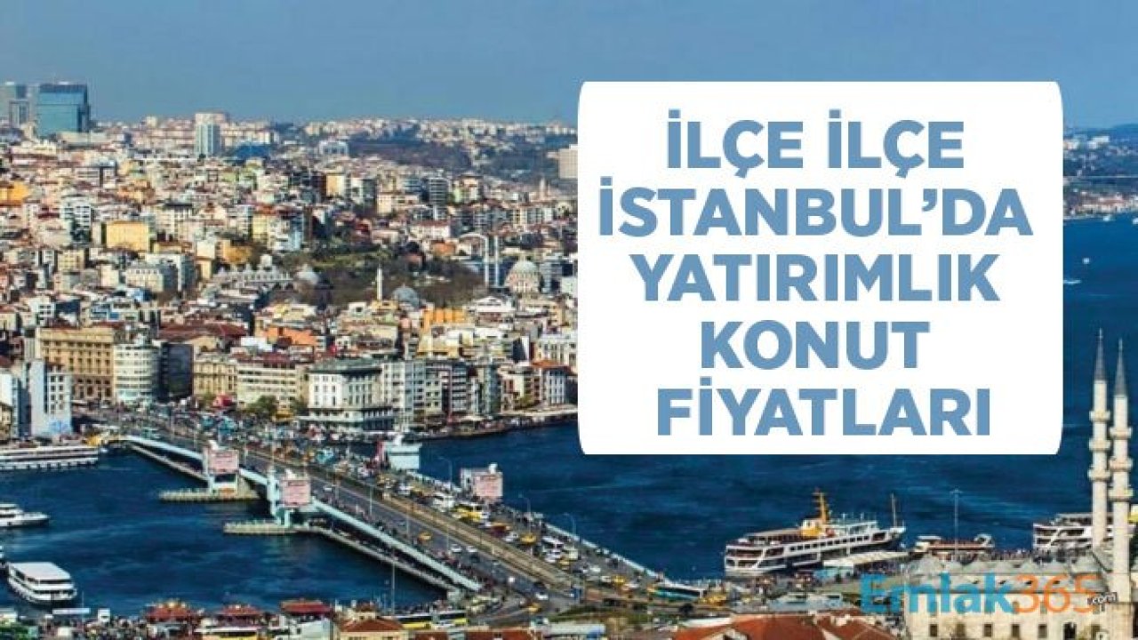 İstanbul'da İlçelere Göre Yatırımlık Daire Fiyatları Listesi