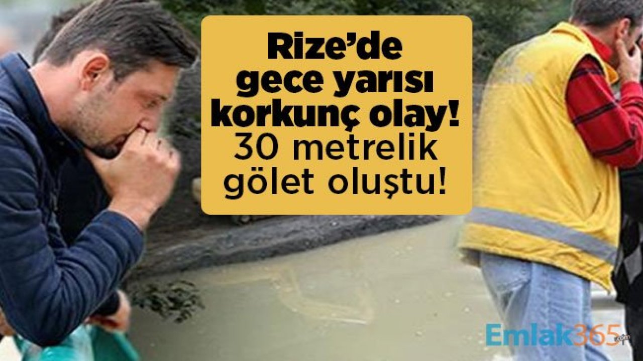 Rize’de gece yarısı korkunç olay! 30 metrelik gölet oluştu!