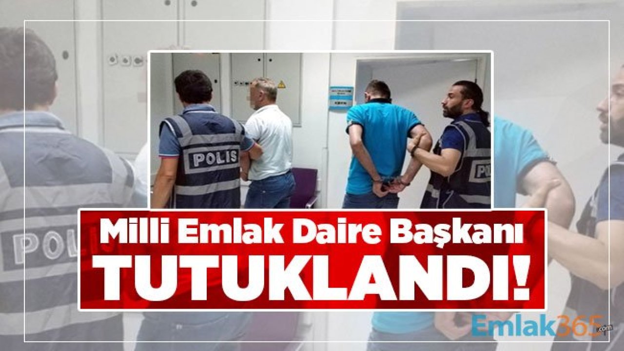 Milli Emlak Daire Başkanı rüşvet ve ihaleye fesat karıştırmaktan tutuklandı!