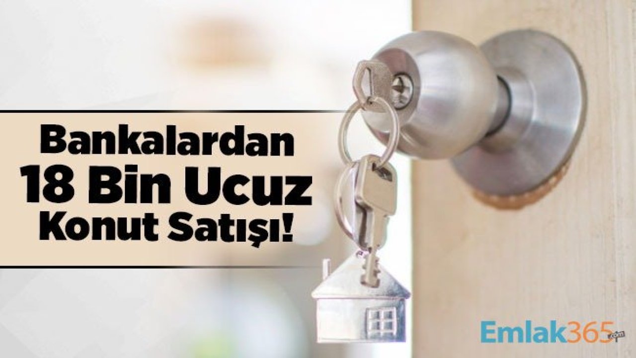 Bankalardan Ucuz Konut Satışı! 18 Bin Satılık Konut Düşük Faiz ve Yüzde 25 İndirim İle Satışta