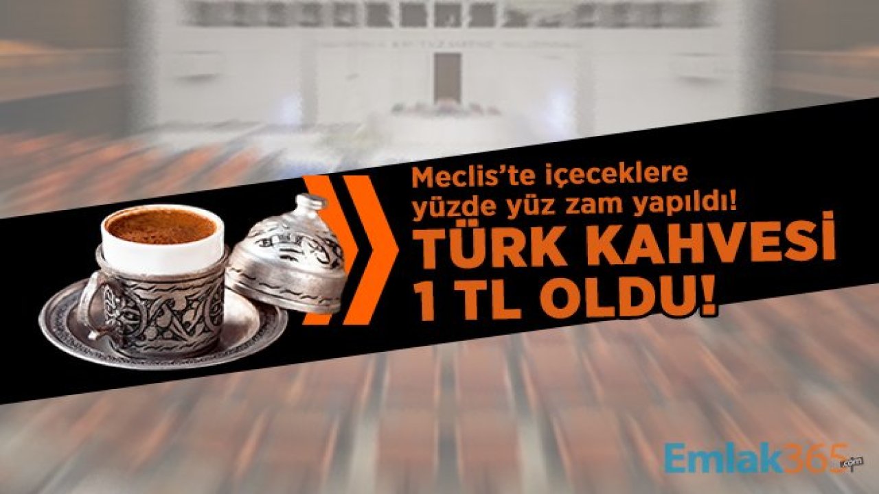 Meclis’te içeceklere yüzde yüz zam yapıldı! Türk kahvesi 1 TL oldu!