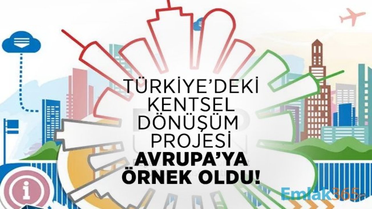 Türkiye’deki kentsel dönüşüm projesi Avrupa’ya örnek oldu!