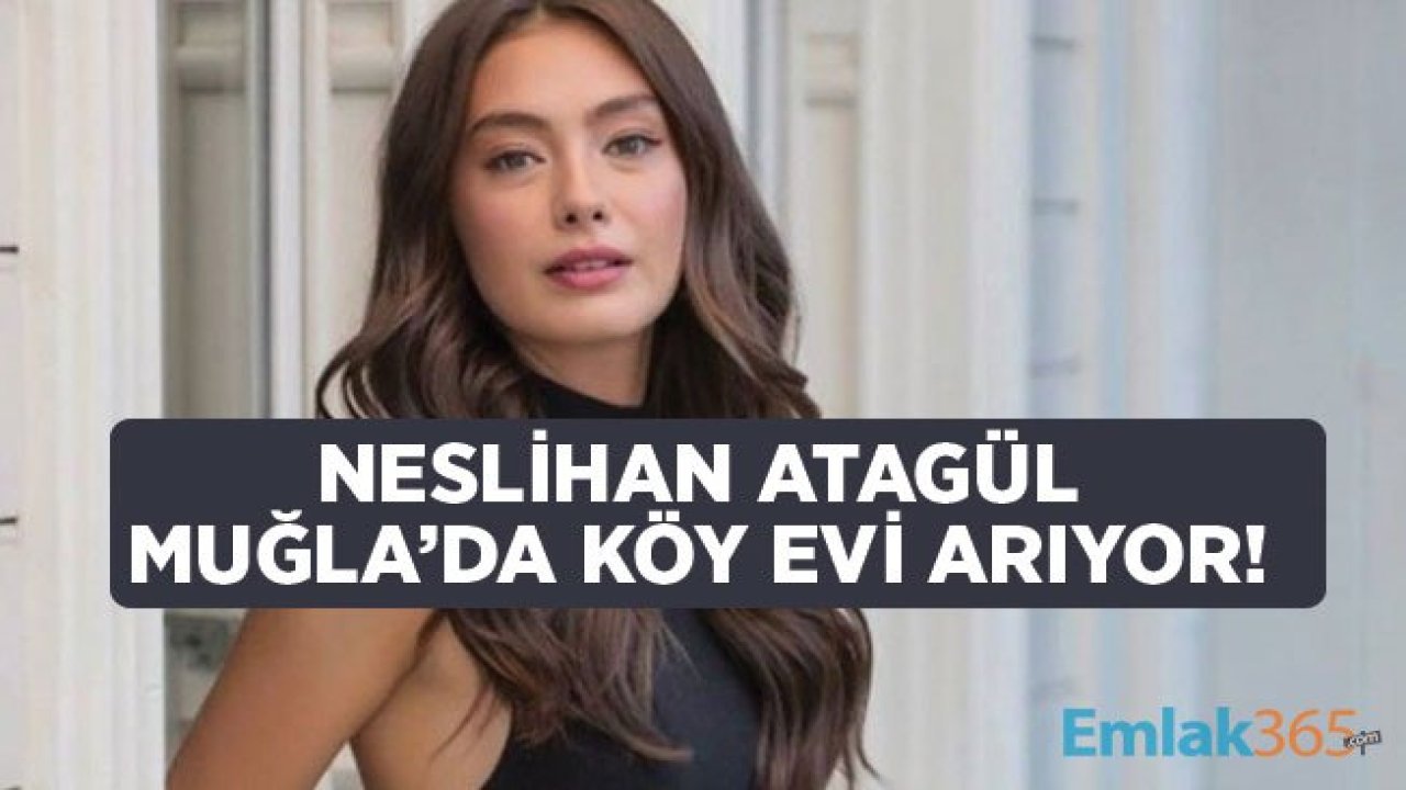 Neslihan Atagül "Sefirin Kızı" İsimli Dizi için Muğla'da Ev Aramaya Başladı!