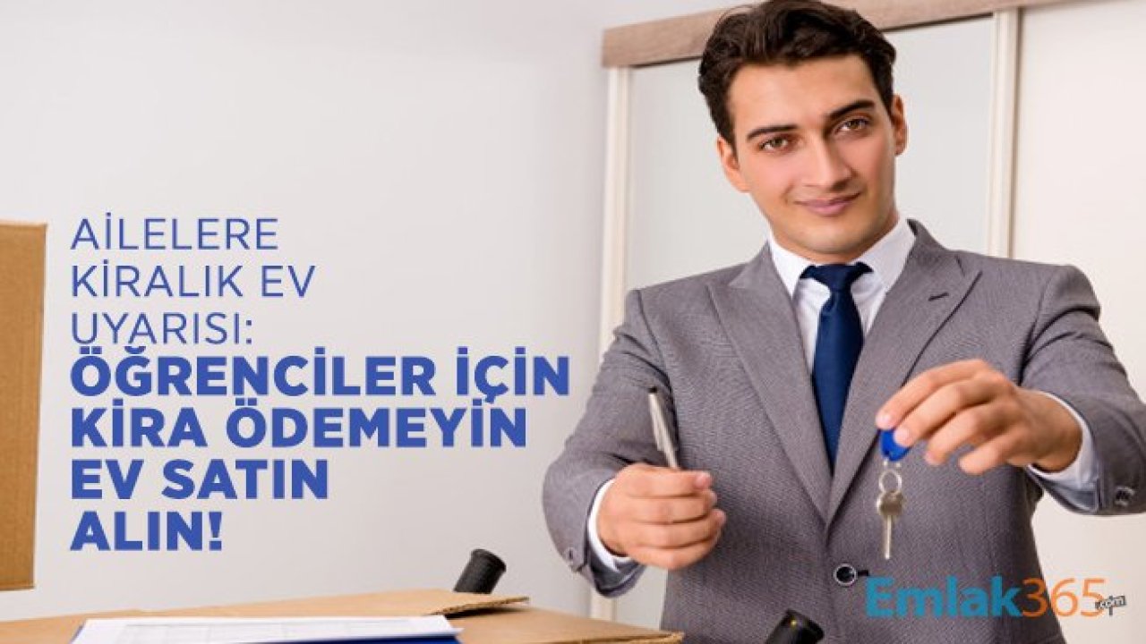 Ailelere kiralık ev uyarısı! Öğrenciler için kira ödemeyin ev satın alın!