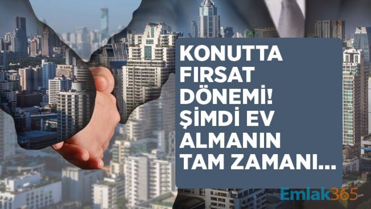 Konutta Fırsat Dönemi Sürüyor! Şimdi Ev Alanlar Kazanacak