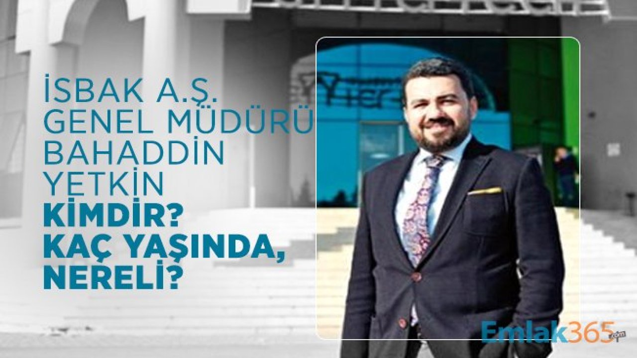 İSBAK A.Ş. Genel Müdürü olan Bahaddin Yetkin kimdir? Kaç yaşında, nereli?