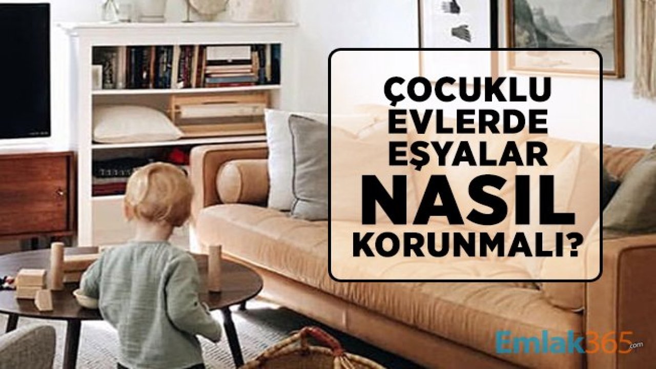 Çocuklu evlerde eşyalar nasıl korunmalı?