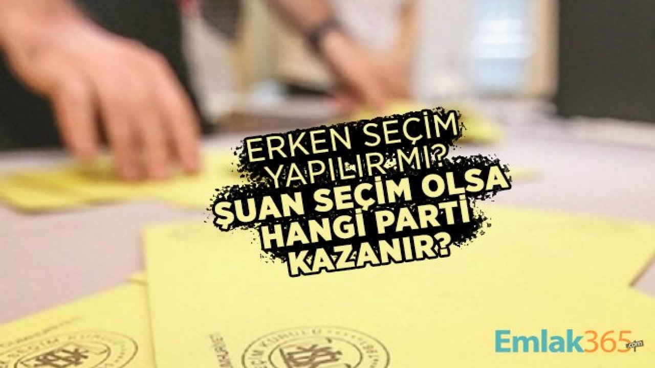 Erken seçim yapılır mı? Şuan seçim olsa hangi parti kazanır?