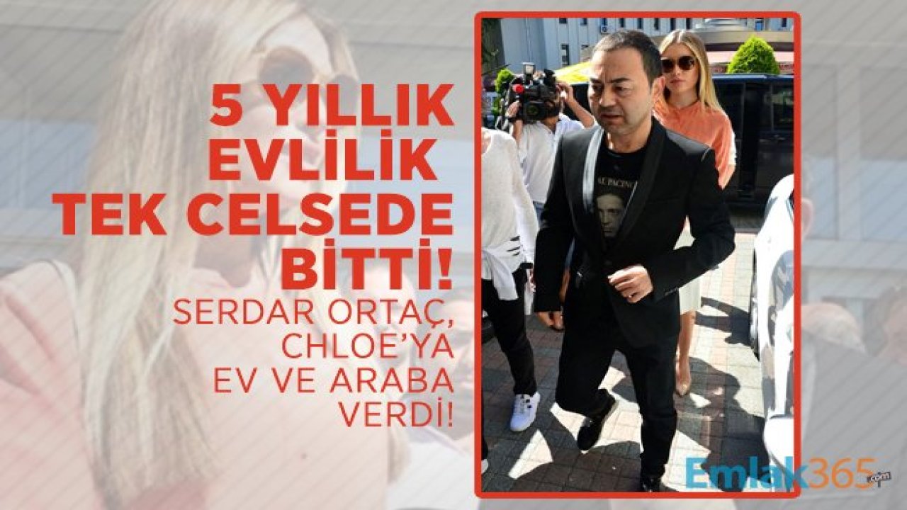 5 yıllık evlilik tek celsede bitti! Serdar Ortaç, Chloe’ya ev ve araba verdi!