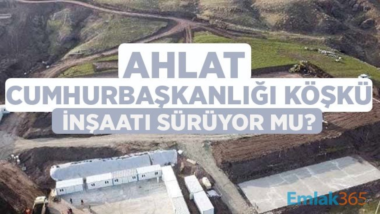 AYM Tarafından İptal Edilen Ahlat Cumhurbaşkanlığı Köşkü İnşaatı Devam Mı Ediyor?