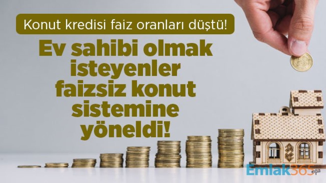 Konut kredisi faiz oranları düştü! Ev sahibi olmak isteyenler faizsiz konut sistemine yöneldi!