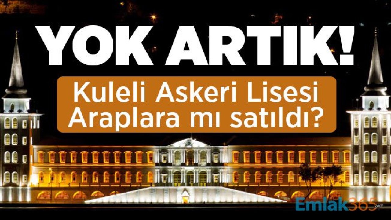 Yok artık! Kuleli Askeri Lisesi Araplara mı satıldı?