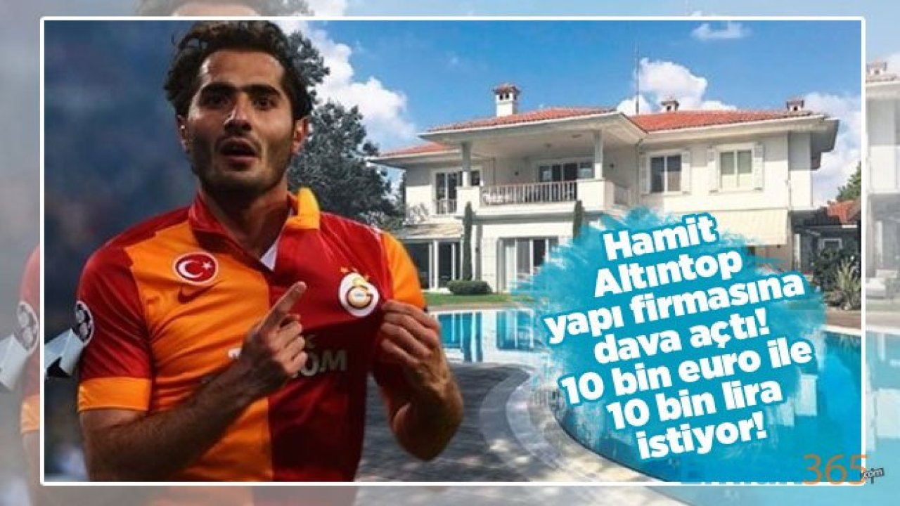 Hamit Altıntop yapı firmasına dava açtı! 10 bin euro ile 10 bin lira istiyor!